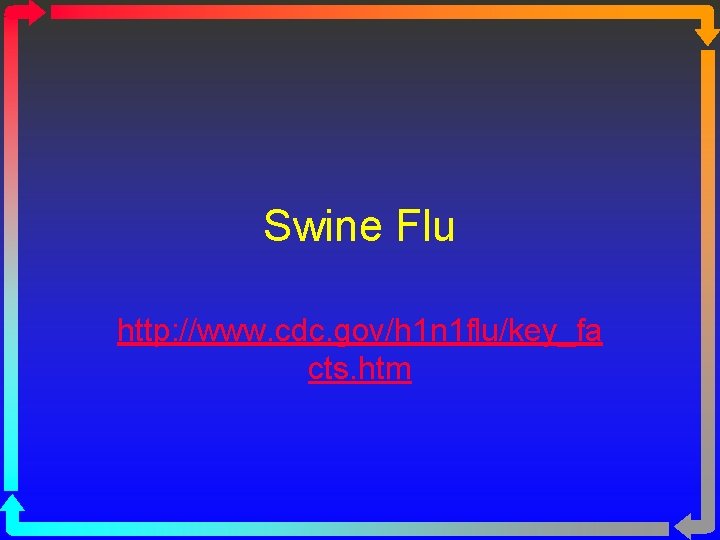 Swine Flu http: //www. cdc. gov/h 1 n 1 flu/key_fa cts. htm 