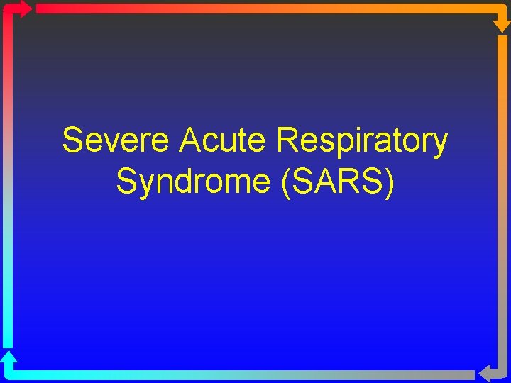 Severe Acute Respiratory Syndrome (SARS) 