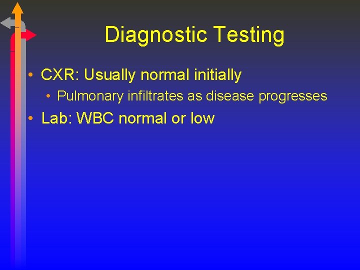 Diagnostic Testing • CXR: Usually normal initially • Pulmonary infiltrates as disease progresses •
