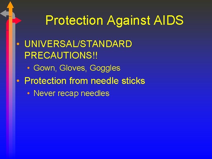 Protection Against AIDS • UNIVERSAL/STANDARD PRECAUTIONS!! • Gown, Gloves, Goggles • Protection from needle