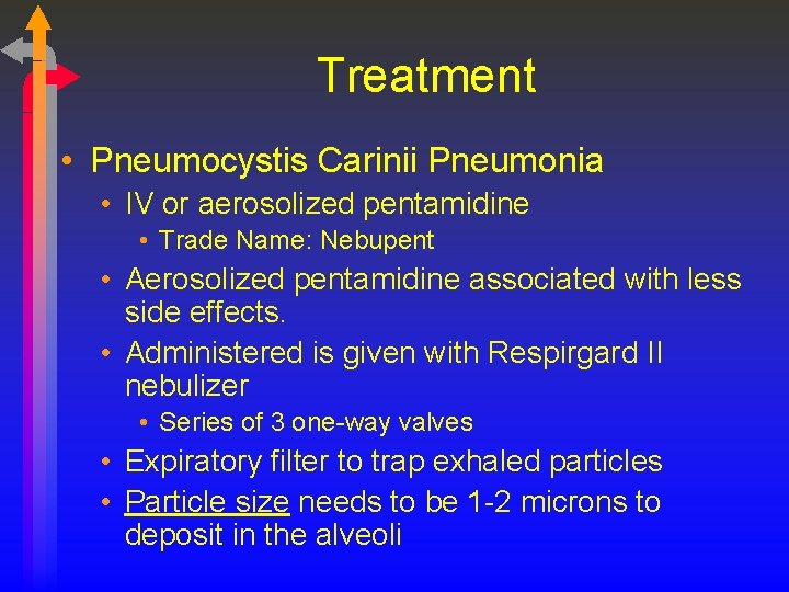 Treatment • Pneumocystis Carinii Pneumonia • IV or aerosolized pentamidine • Trade Name: Nebupent