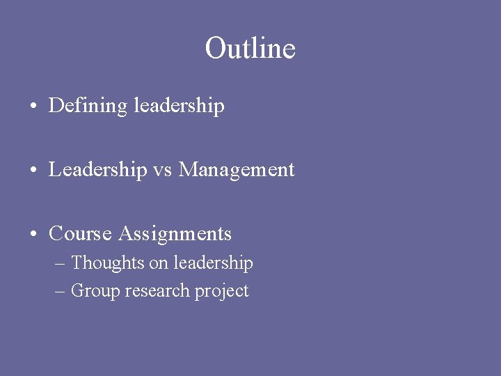 Outline • Defining leadership • Leadership vs Management • Course Assignments – Thoughts on