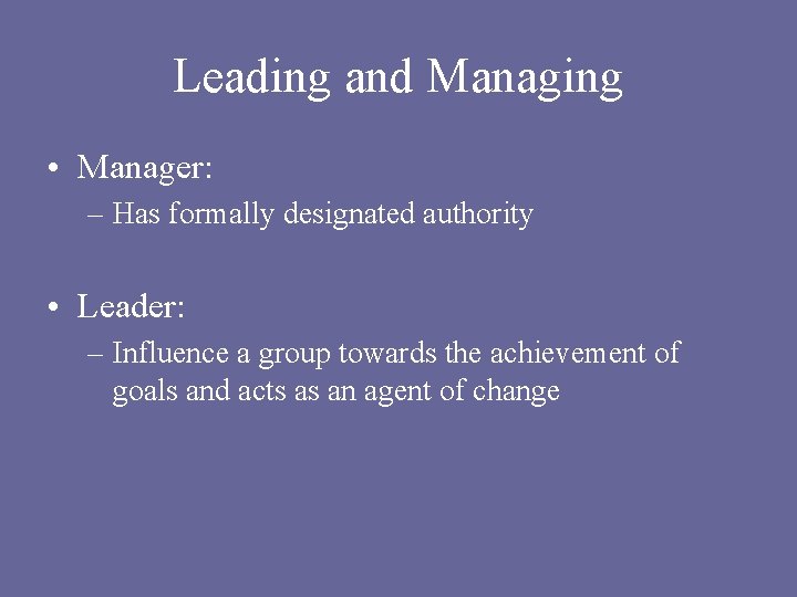 Leading and Managing • Manager: – Has formally designated authority • Leader: – Influence