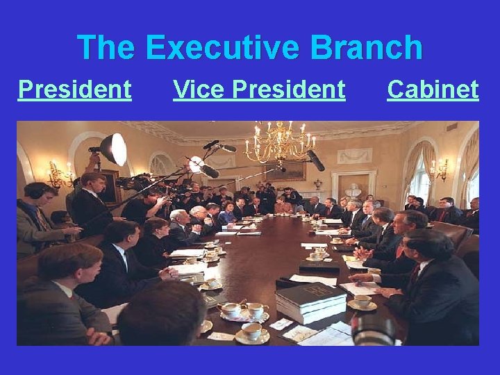 The Executive Branch President Vice President Cabinet 