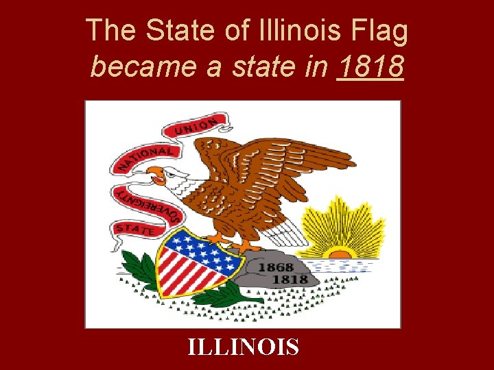 The State of Illinois Flag became a state in 1818 ILLINOIS 