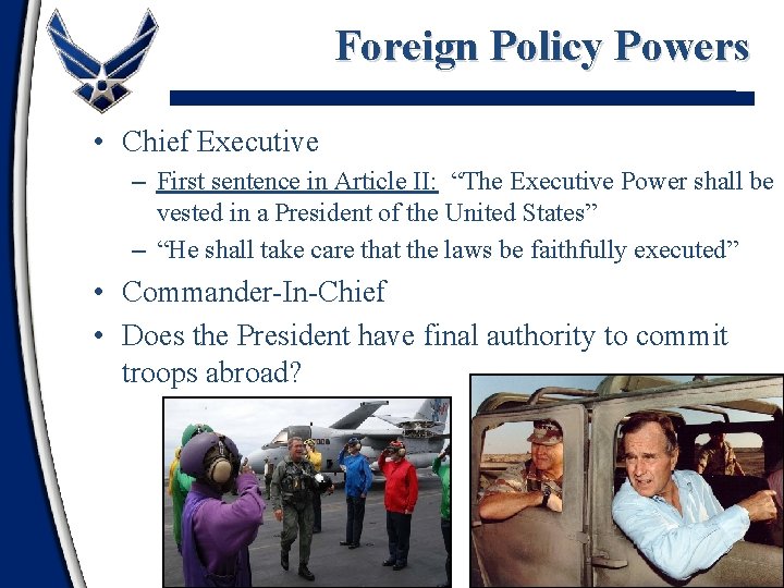 Foreign Policy Powers • Chief Executive – First sentence in Article II: “The Executive