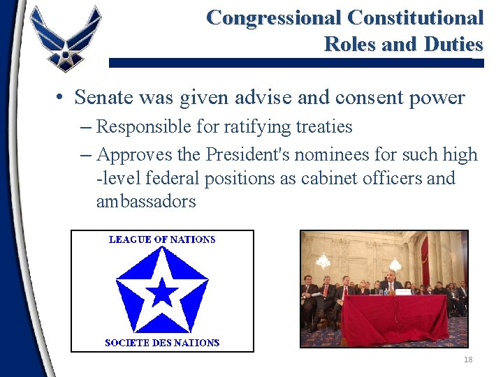 Congressional Constitutional Roles and Duties • Senate was given advise and consent power –
