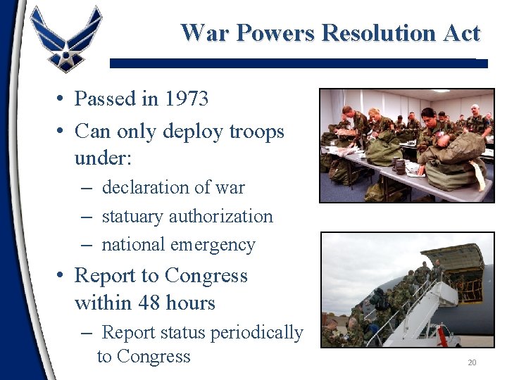 War Powers Resolution Act • Passed in 1973 • Can only deploy troops under: