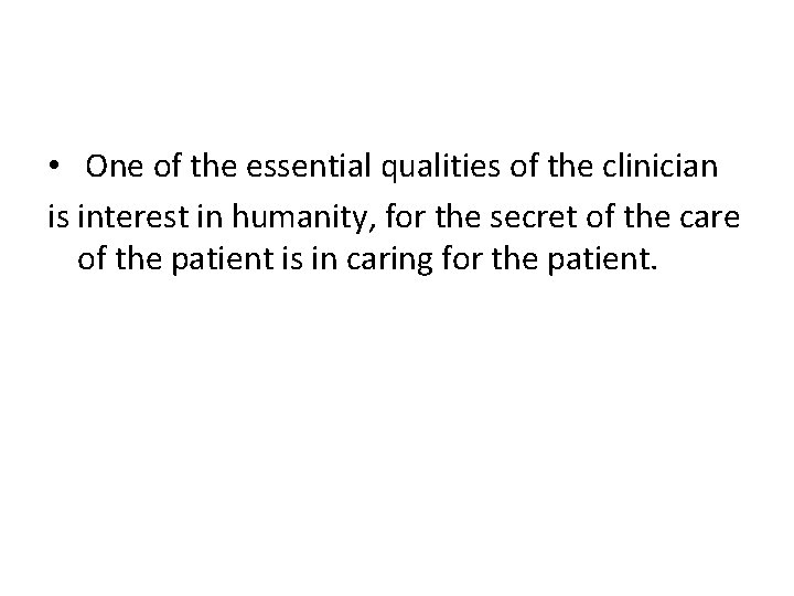  • One of the essential qualities of the clinician is interest in humanity,