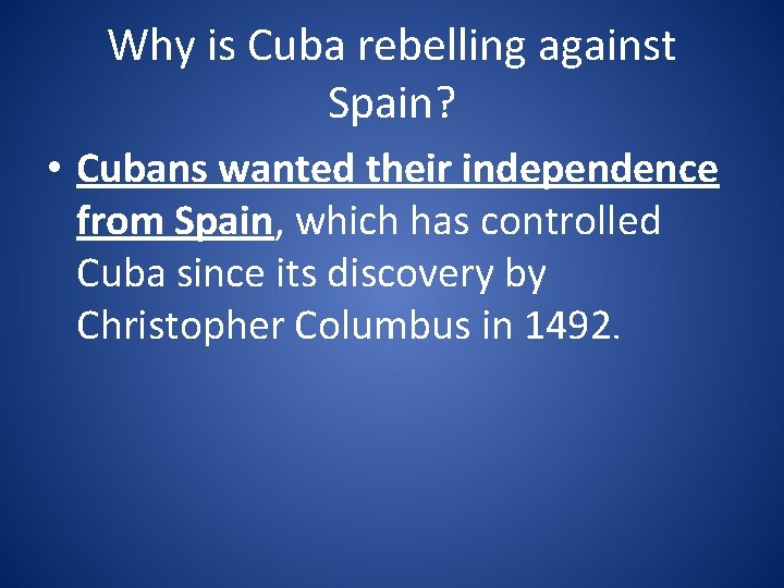 Why is Cuba rebelling against Spain? • Cubans wanted their independence from Spain, which