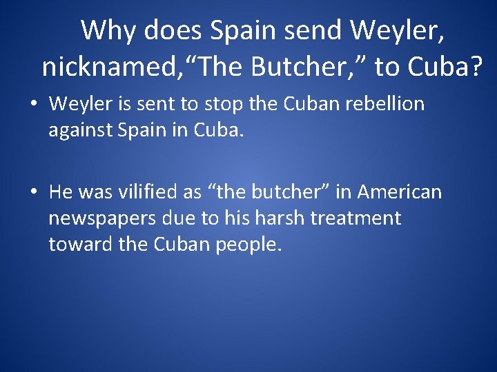 Why does Spain send Weyler, nicknamed, “The Butcher, ” to Cuba? • Weyler is