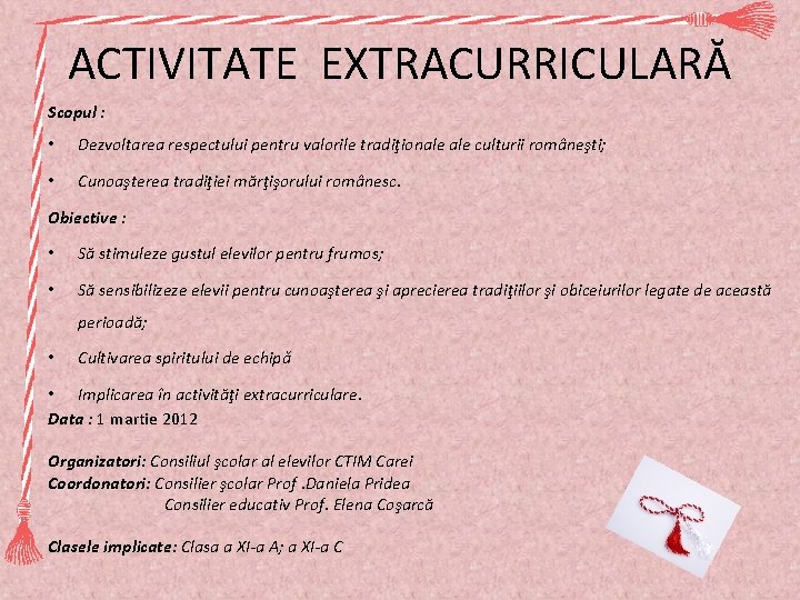 ACTIVITATE EXTRACURRICULARĂ Scopul : • Dezvoltarea respectului pentru valorile tradiţionale culturii româneşti; • Cunoaşterea