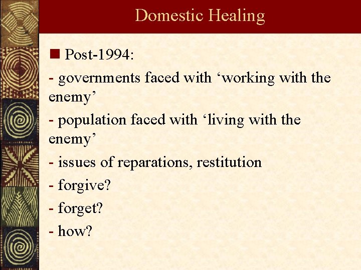 Domestic Healing n Post-1994: - governments faced with ‘working with the enemy’ - population