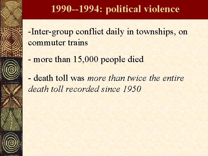 1990 --1994: political violence -Inter-group conflict daily in townships, on commuter trains - more