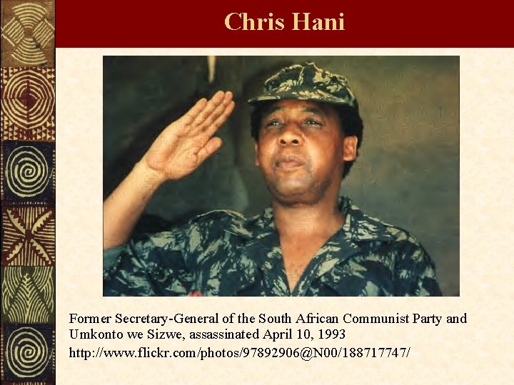 Chris Hani Former Secretary-General of the South African Communist Party and Umkonto we Sizwe,