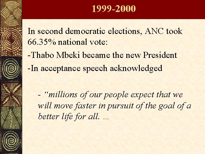 1999 -2000 In second democratic elections, ANC took 66. 35% national vote: -Thabo Mbeki