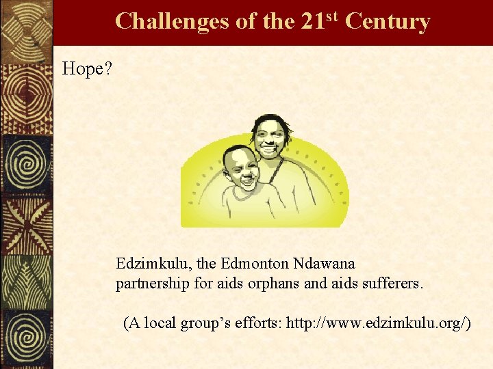 Challenges of the 21 st Century Hope? Edzimkulu, the Edmonton Ndawana partnership for aids