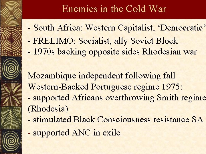 Enemies in the Cold War - South Africa: Western Capitalist, ‘Democratic’ - FRELIMO: Socialist,