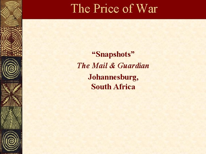 The Price of War “Snapshots” The Mail & Guardian Johannesburg, South Africa 