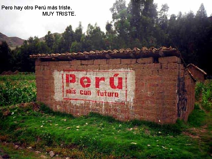 Pero hay otro Perú más triste, MUY TRISTE. 