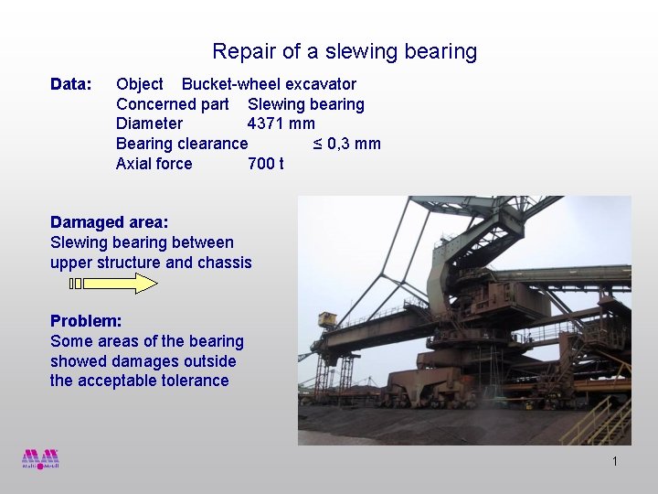 Repair of a slewing bearing Data: Object Bucket-wheel excavator Concerned part Slewing bearing Diameter