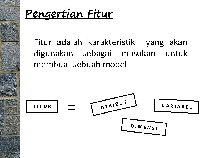 Pengertian Fitur adalah karakteristik yang akan digunakan sebagai masukan untuk membuat sebuah model FITUR