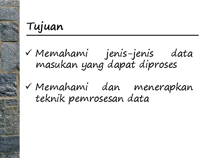 Tujuan ü Memahami jenis-jenis data masukan yang dapat diproses ü Memahami dan menerapkan teknik