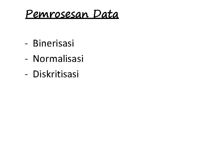 Pemrosesan Data - Binerisasi - Normalisasi - Diskritisasi 