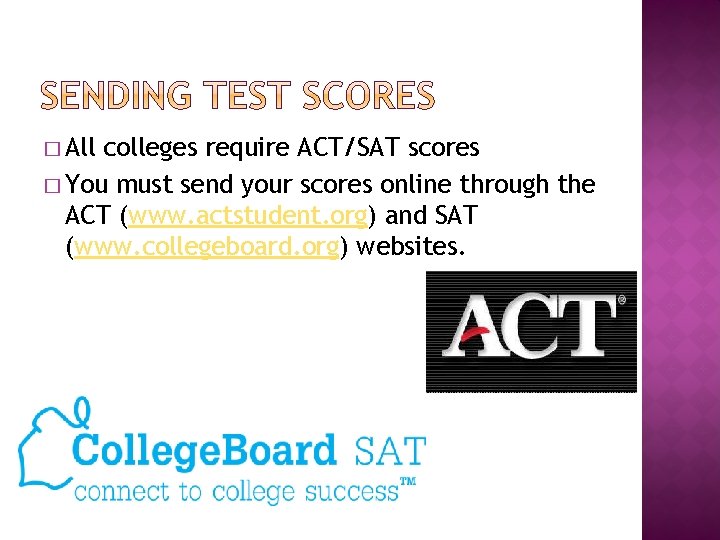 � All colleges require ACT/SAT scores � You must send your scores online through