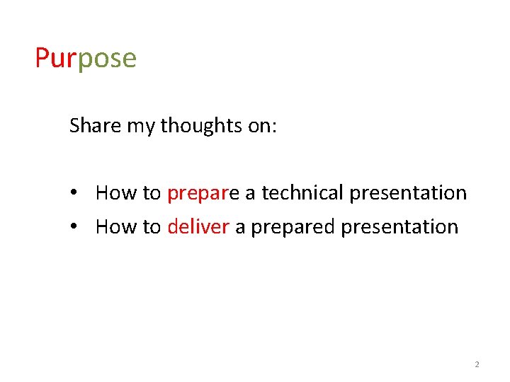 Purpose Share my thoughts on: • How to prepare a technical presentation • How