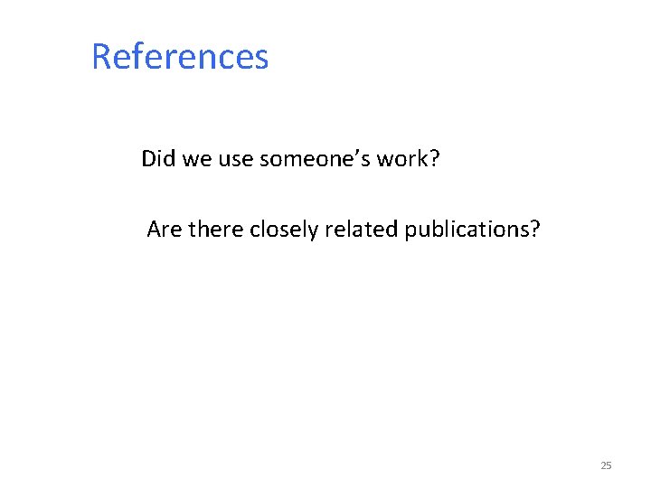 References Did we use someone’s work? Are there closely related publications? 25 