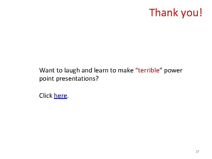 Thank you! Want to laugh and learn to make “terrible” power point presentations? Click