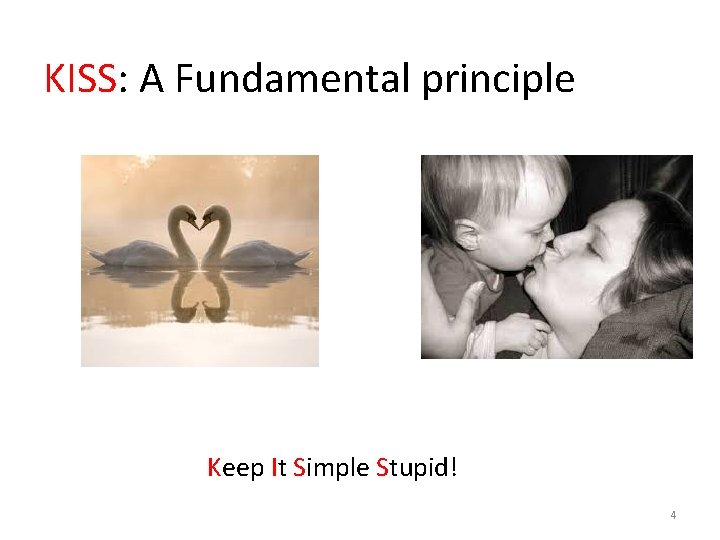 KISS: A Fundamental principle Keep It Simple Stupid! 4 