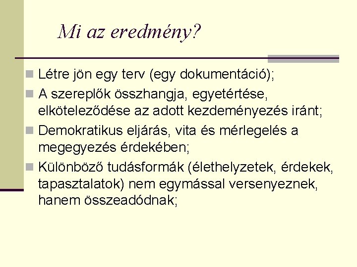 Mi az eredmény? n Létre jön egy terv (egy dokumentáció); n A szereplők összhangja,