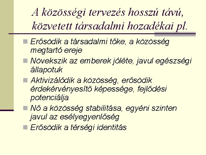 A közösségi tervezés hosszú távú, közvetett társadalmi hozadékai pl. n Erősödik a társadalmi tőke,