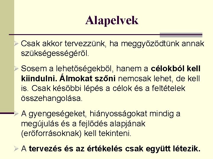 Alapelvek Ø Csak akkor tervezzünk, ha meggyőződtünk annak szükségességéről. Ø Sosem a lehetőségekből, hanem