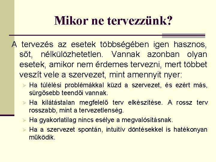 Mikor ne tervezzünk? A tervezés az esetek többségében igen hasznos, sőt, nélkülözhetetlen. Vannak azonban