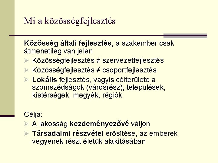 Mi a közösségfejlesztés Közösség általi fejlesztés, a szakember csak átmenetileg van jelen Ø Közösségfejlesztés