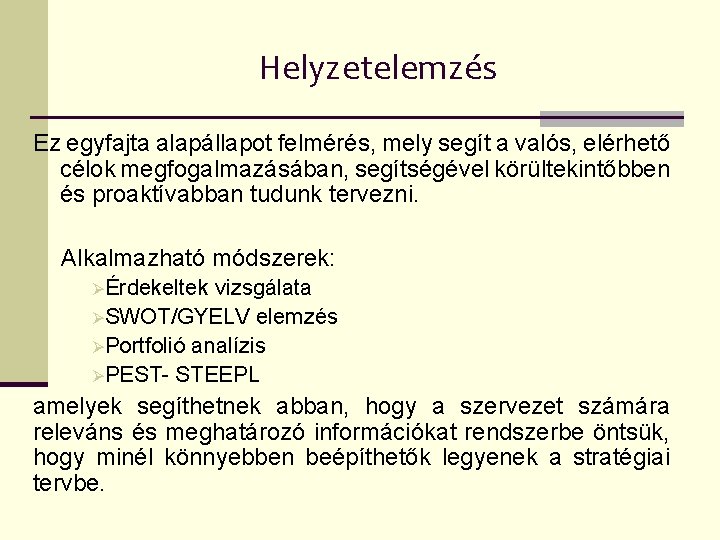 Helyzetelemzés Ez egyfajta alapállapot felmérés, mely segít a valós, elérhető célok megfogalmazásában, segítségével körültekintőbben