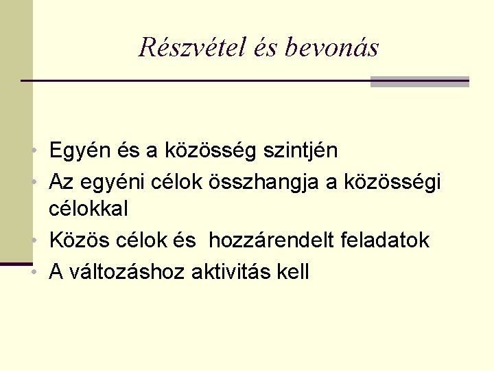 Részvétel és bevonás • Egyén és a közösség szintjén • Az egyéni célok összhangja