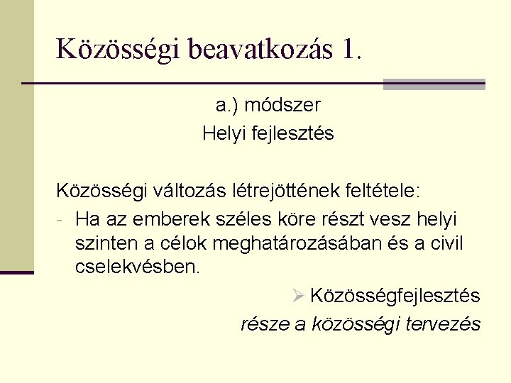 Közösségi beavatkozás 1. a. ) módszer Helyi fejlesztés Közösségi változás létrejöttének feltétele: - Ha