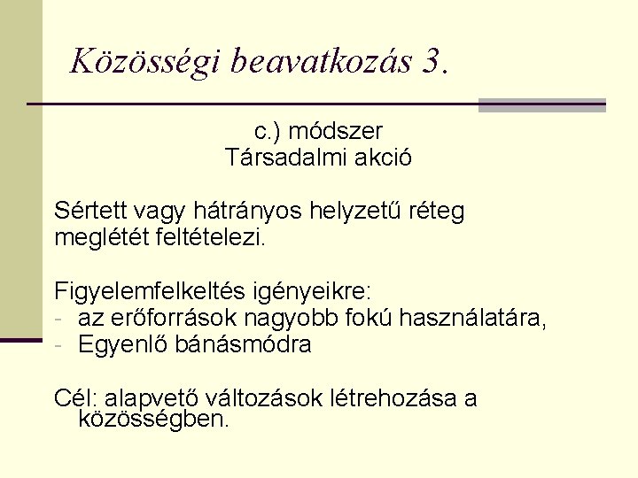 Közösségi beavatkozás 3. c. ) módszer Társadalmi akció Sértett vagy hátrányos helyzetű réteg meglétét