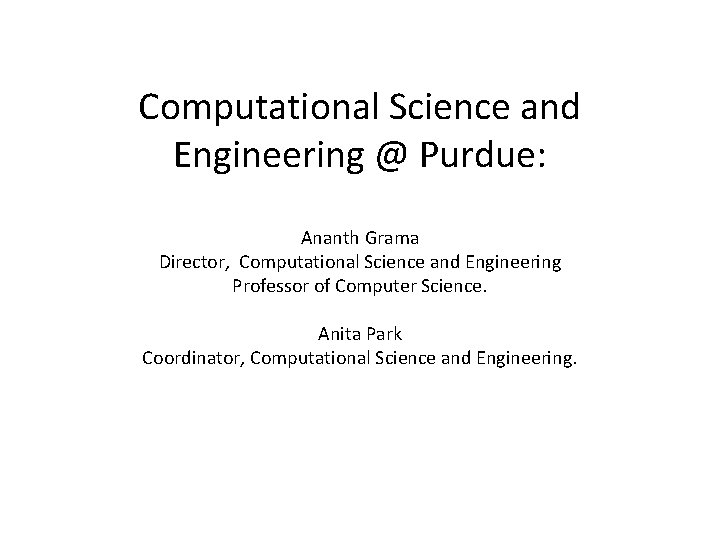 Computational Science and Engineering @ Purdue: Ananth Grama Director, Computational Science and Engineering Professor