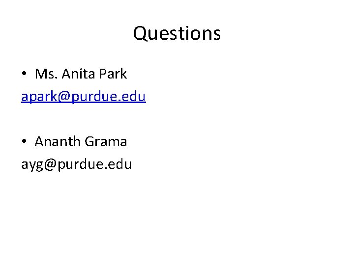 Questions • Ms. Anita Park apark@purdue. edu • Ananth Grama ayg@purdue. edu 