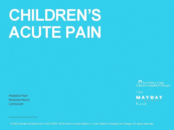 CHILDREN’S ACUTE PAIN Pediatric Pain Resource Nurse Curriculum © 2019 Renee CB Manworren, Ph.