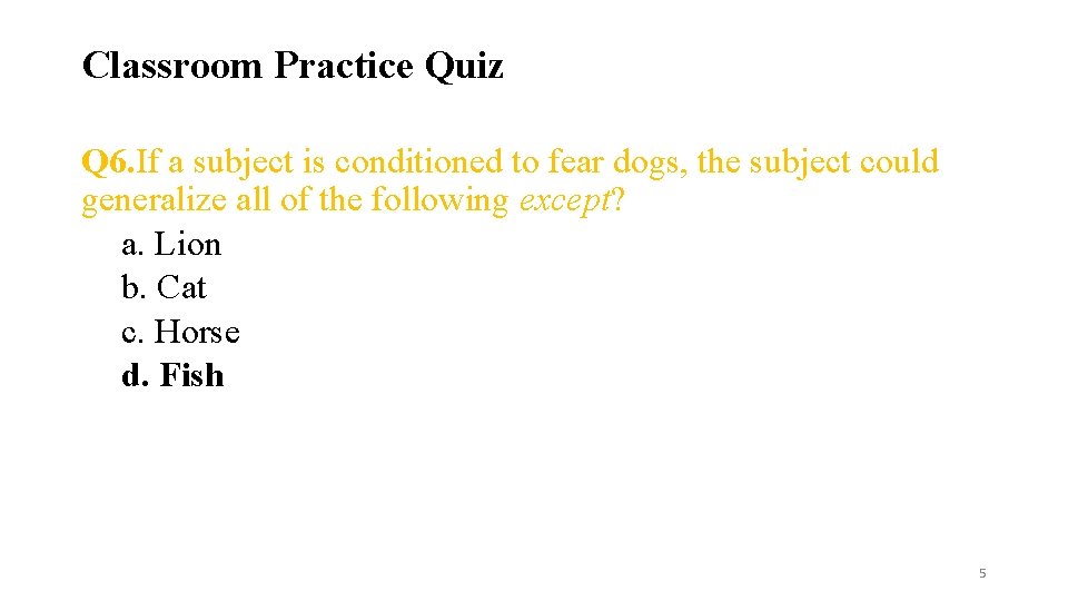 Classroom Practice Quiz Q 6. If a subject is conditioned to fear dogs, the