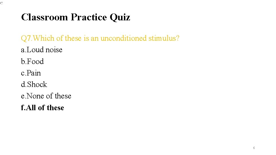 Classroom Practice Quiz Q 7. Which of these is an unconditioned stimulus? a. Loud