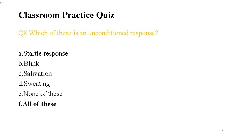 Classroom Practice Quiz Q 8. Which of these is an unconditioned response? a. Startle