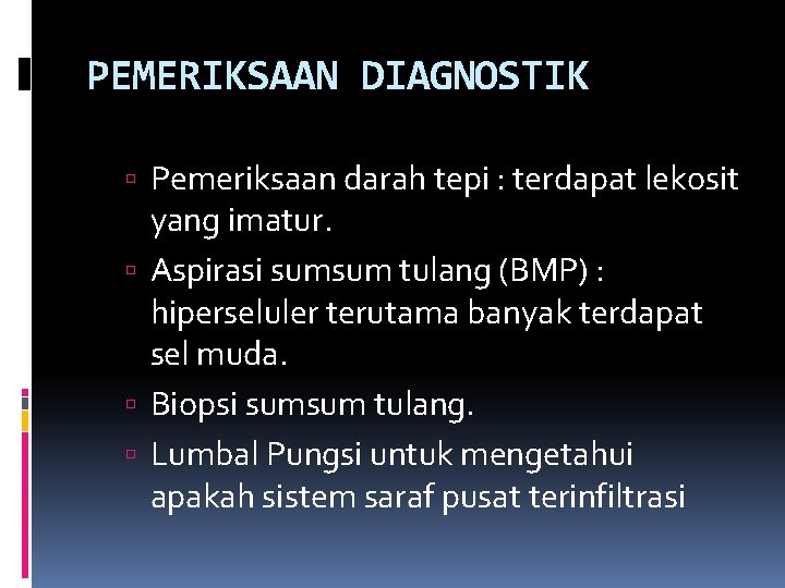 PEMERIKSAAN DIAGNOSTIK Pemeriksaan darah tepi : terdapat lekosit yang imatur. Aspirasi sumsum tulang (BMP)