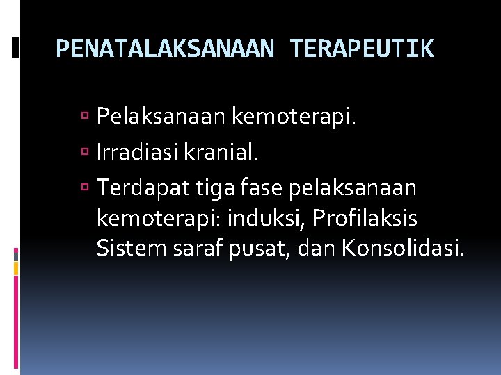 PENATALAKSANAAN TERAPEUTIK Pelaksanaan kemoterapi. Irradiasi kranial. Terdapat tiga fase pelaksanaan kemoterapi: induksi, Profilaksis Sistem